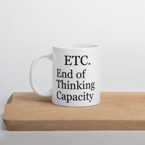 ETC End of Thinking Capacity White glossy mug